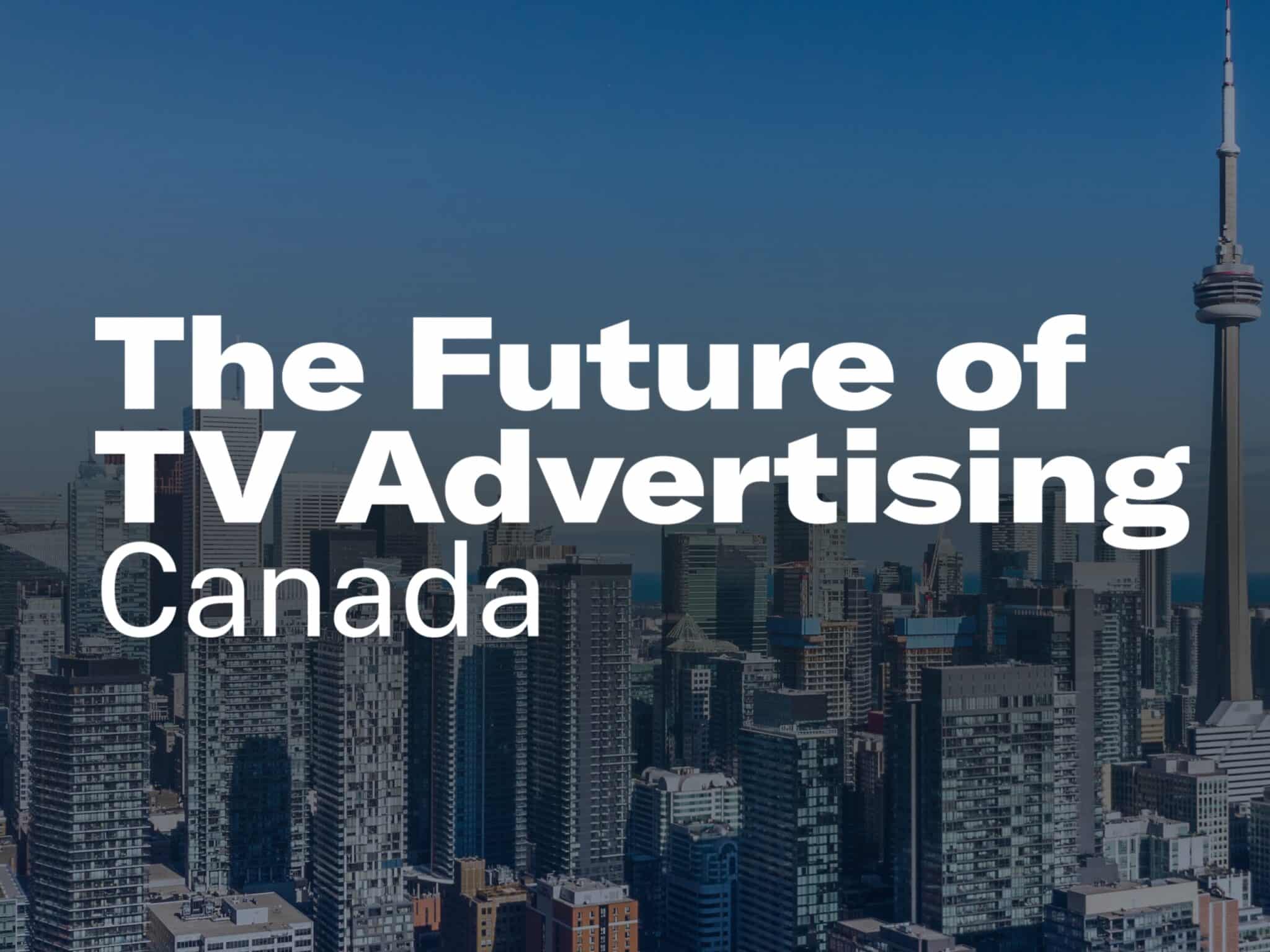 The Future of TV Advertising Canada event title over the Toronto skyline, featuring the CN Tower, promoting the Canadian TV and advertising industry event
