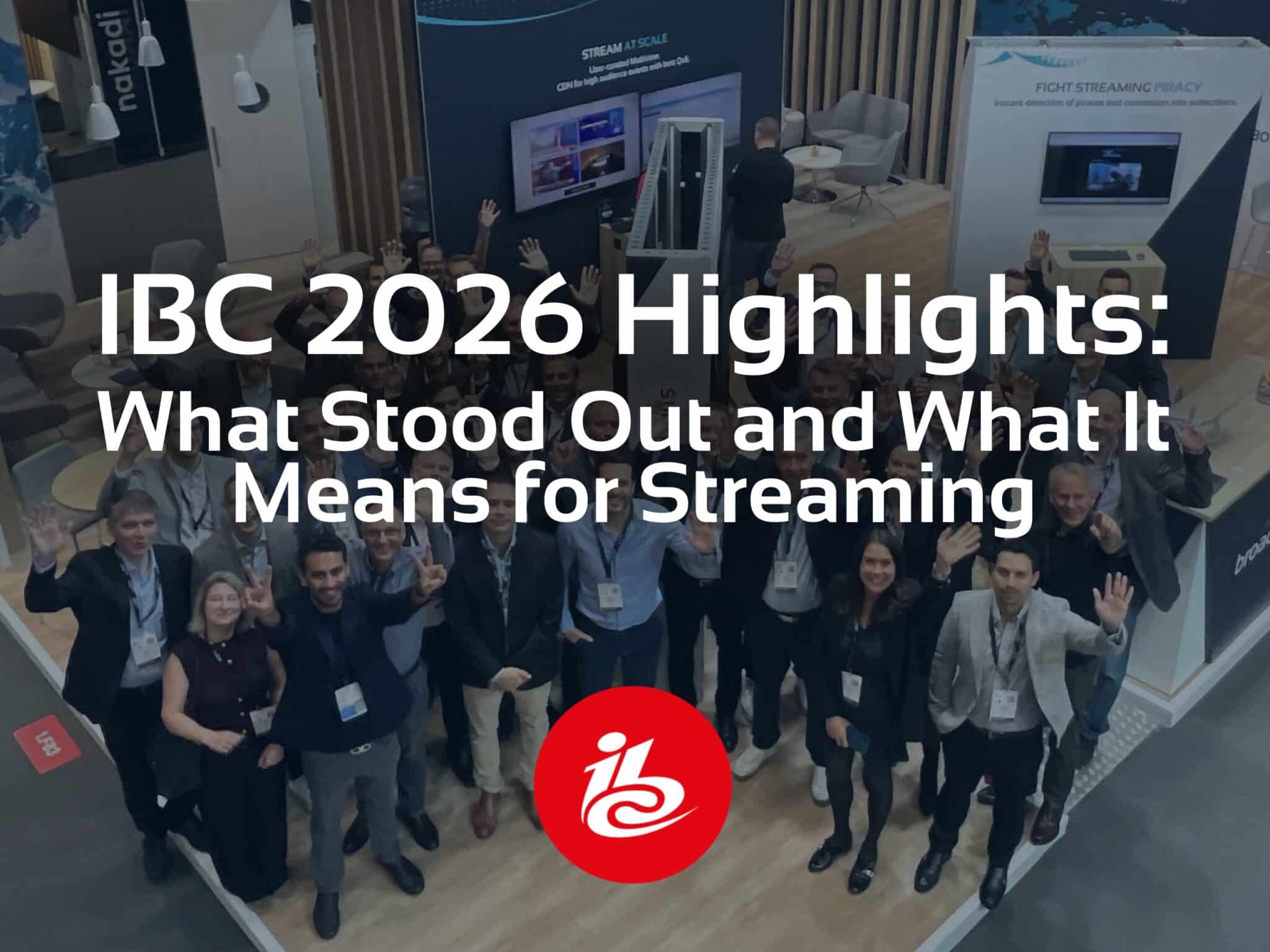 IBC 2026 highlights Group photo of the Broadpeak team at IBC 2026, with the IBC logo and the title “IBC 2026 Highlights: What Stood Out and What It Means for Streaming.”